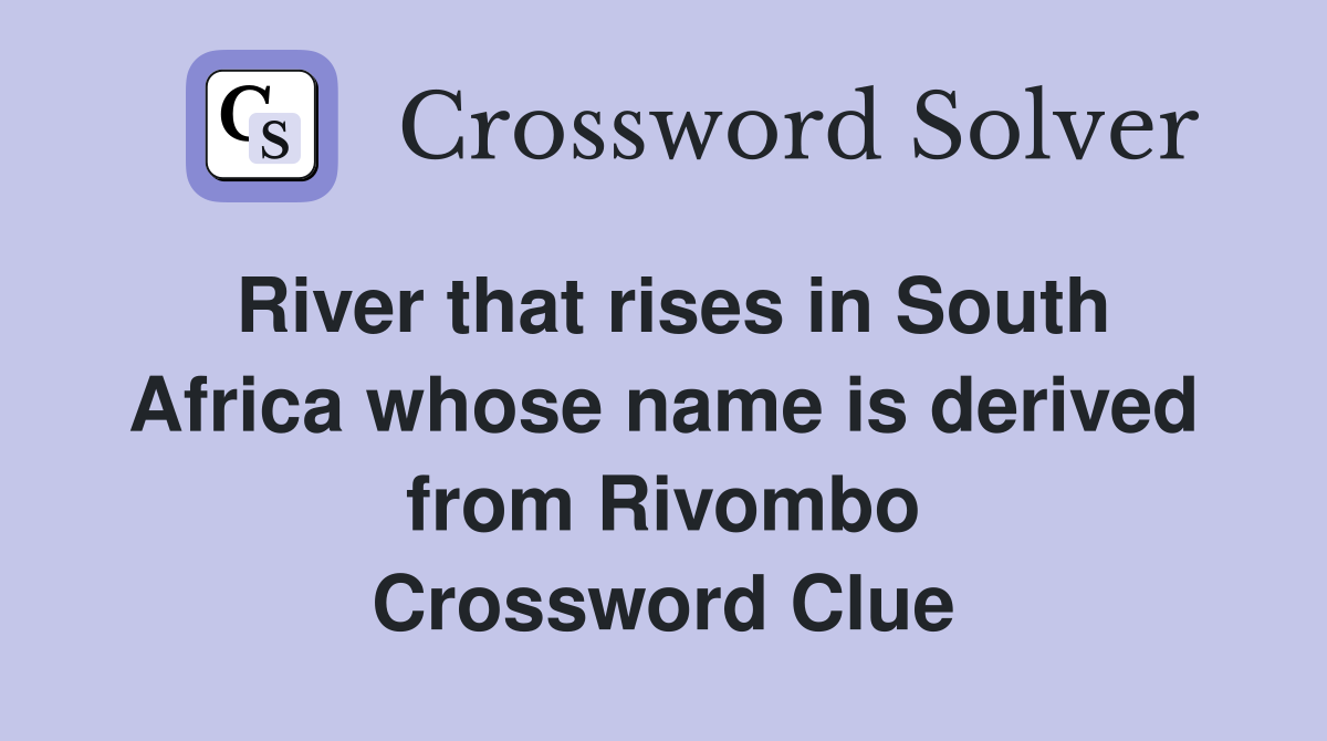 River that rises in South Africa whose name is derived from Rivombo Crossword Clue