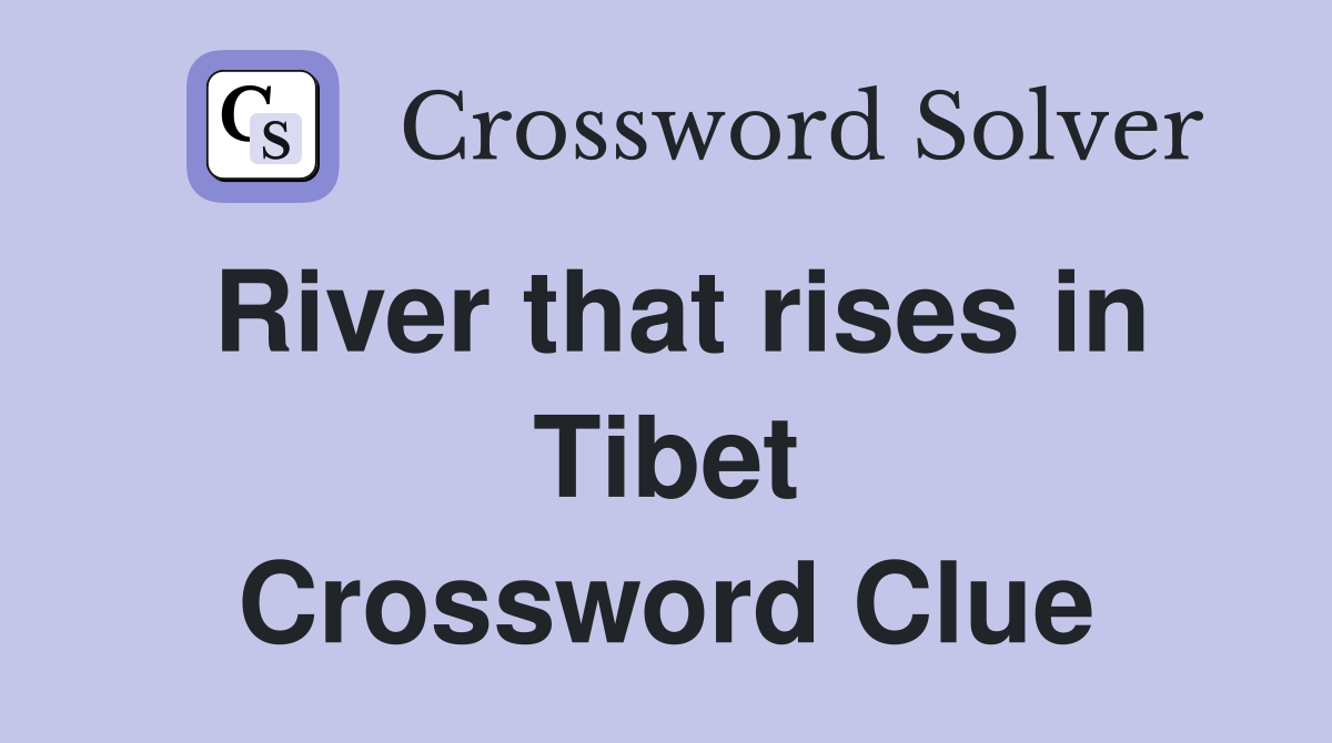 River that rises in Tibet Crossword Clue