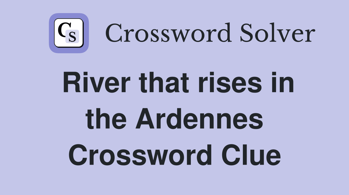 River that rises in the Ardennes Crossword Clue