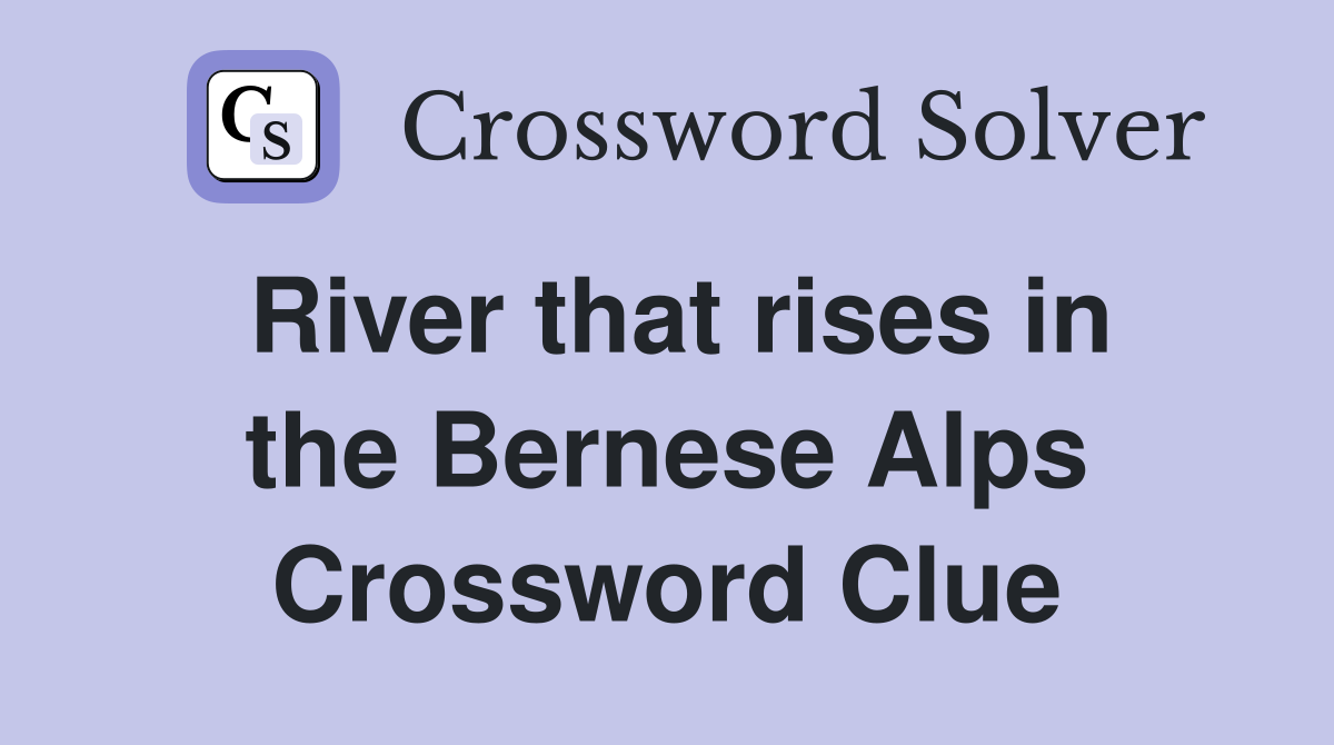 River that rises in the Bernese Alps Crossword Clue