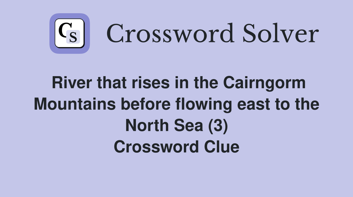River that rises in the Cairngorm Mountains before flowing east to the North Sea (3) Crossword Clue