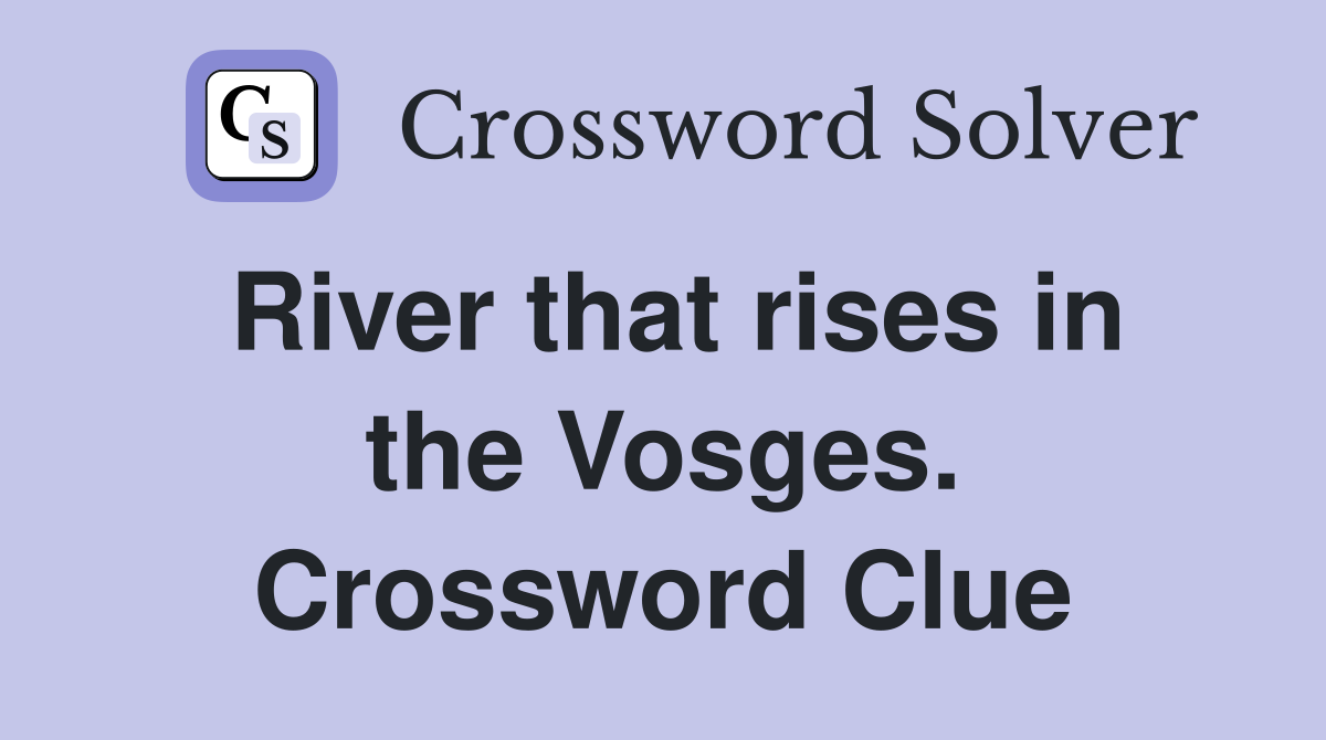 River that rises in the Vosges. Crossword Clue