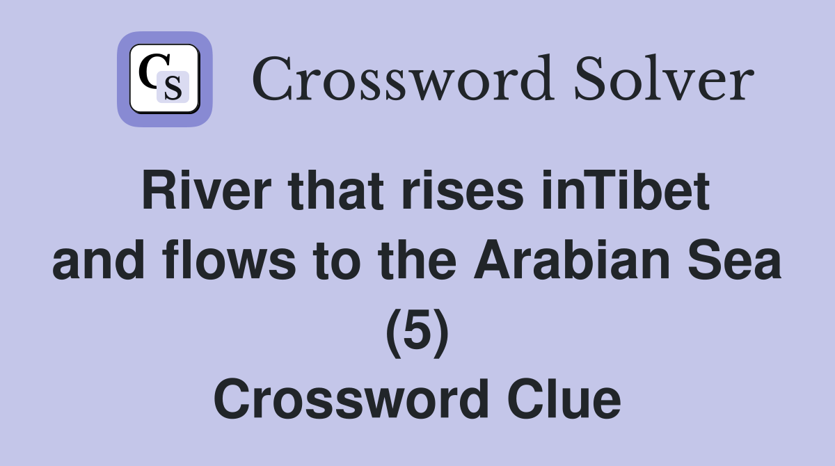 River that rises inTibet and flows to the Arabian Sea (5) Crossword Clue