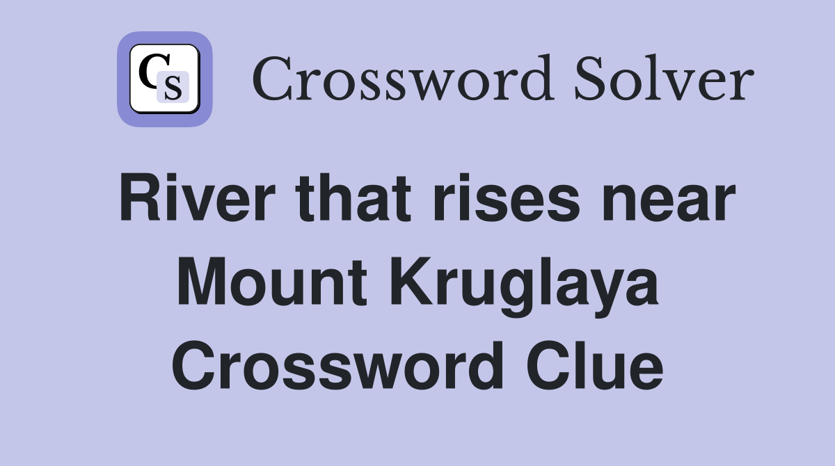River that rises near Mount Kruglaya Crossword Clue