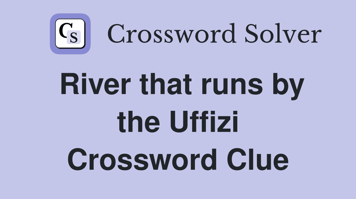 River that runs by the Uffizi Crossword Clue