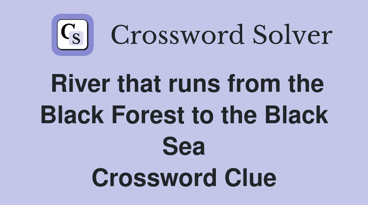 River that runs from the Black Forest to the Black Sea Crossword Clue
