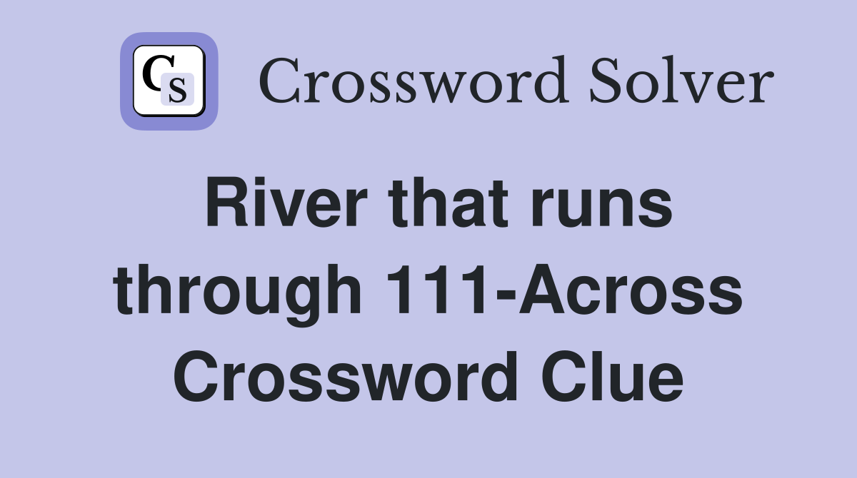 River that runs through 111-Across Crossword Clue