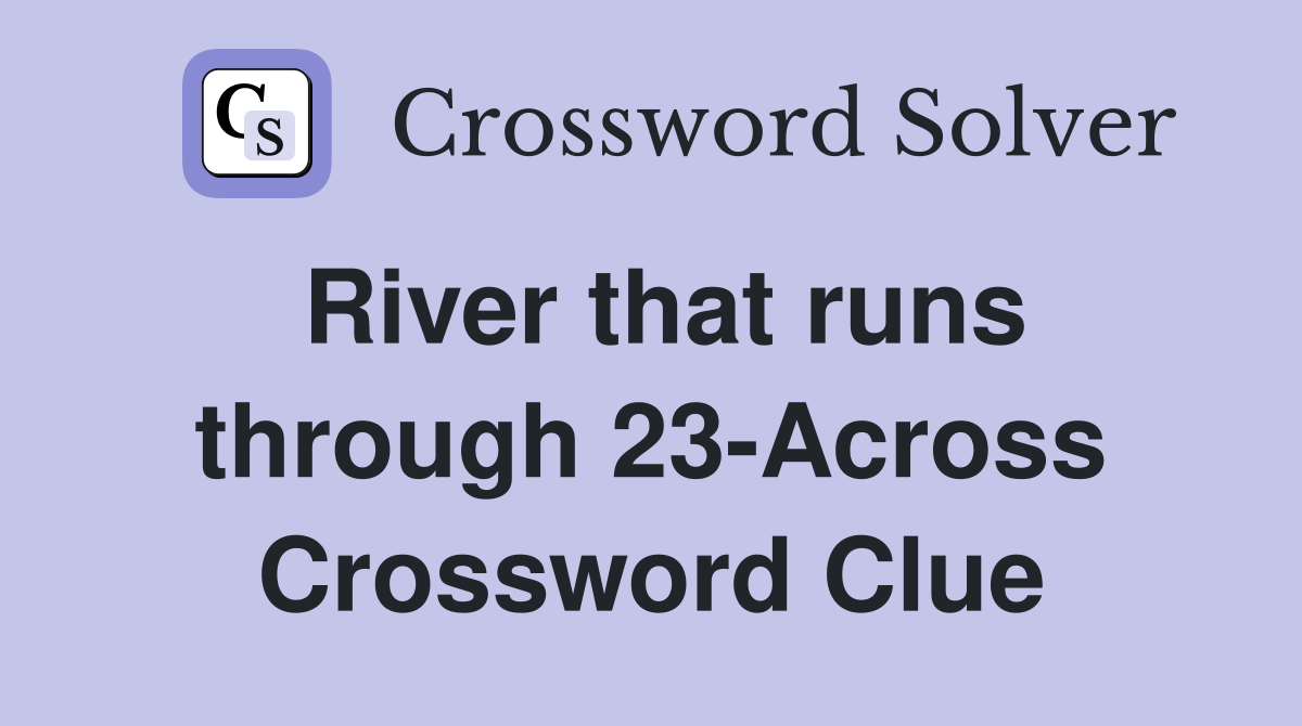 River that runs through 23-Across Crossword Clue