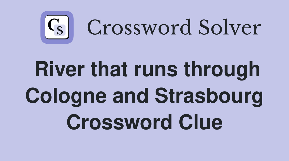 River that runs through Cologne and Strasbourg Crossword Clue