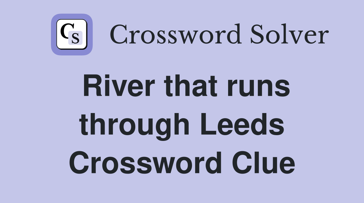 River that runs through Leeds Crossword Clue