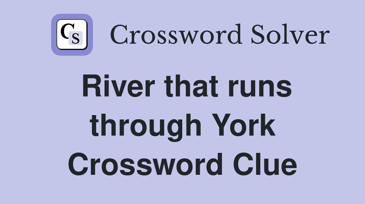 River that runs through York Crossword Clue