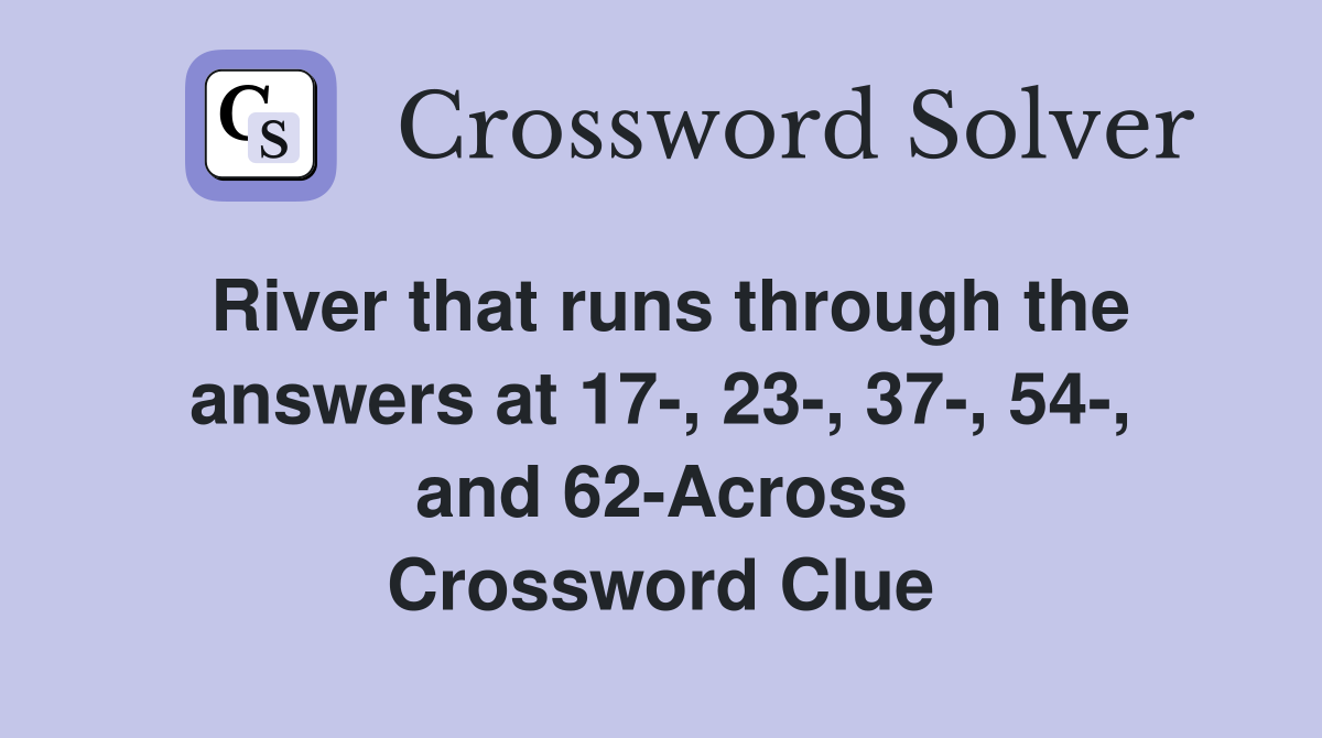 River that runs through the answers at 17-, 23-, 37-, 54-, and 62-Across Crossword Clue