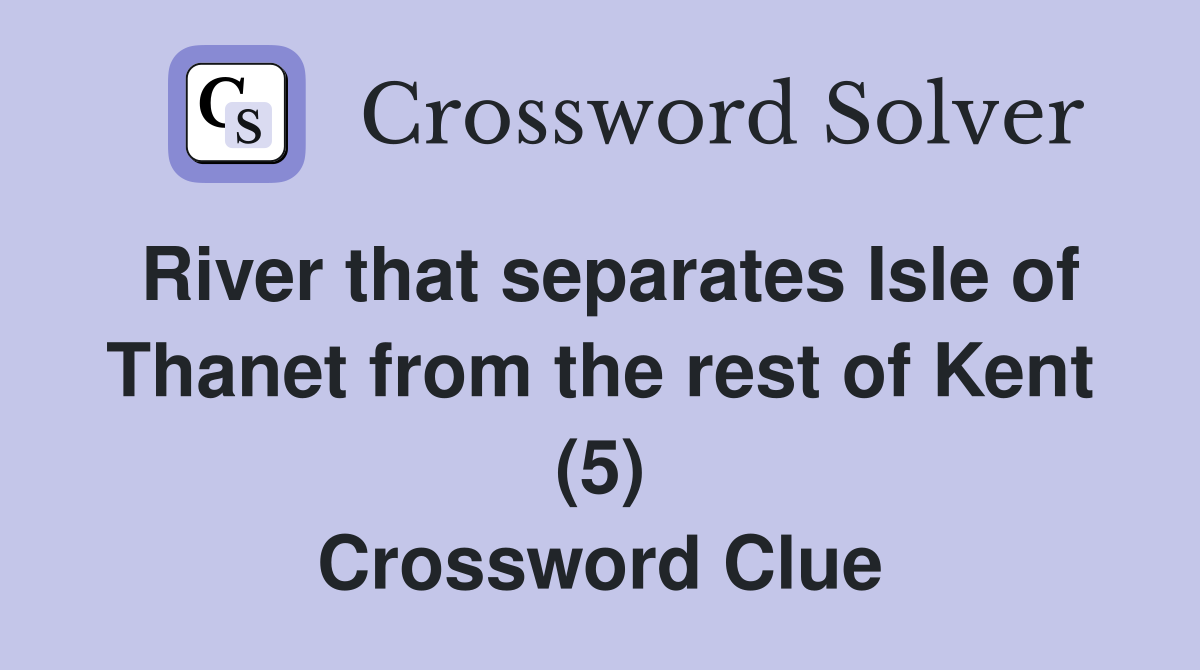 River that separates Isle of Thanet from the rest of Kent (5) Crossword Clue