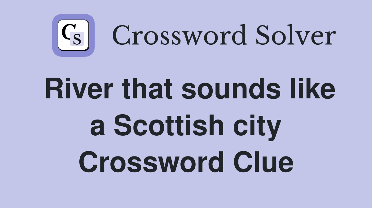 River that sounds like a Scottish city Crossword Clue
