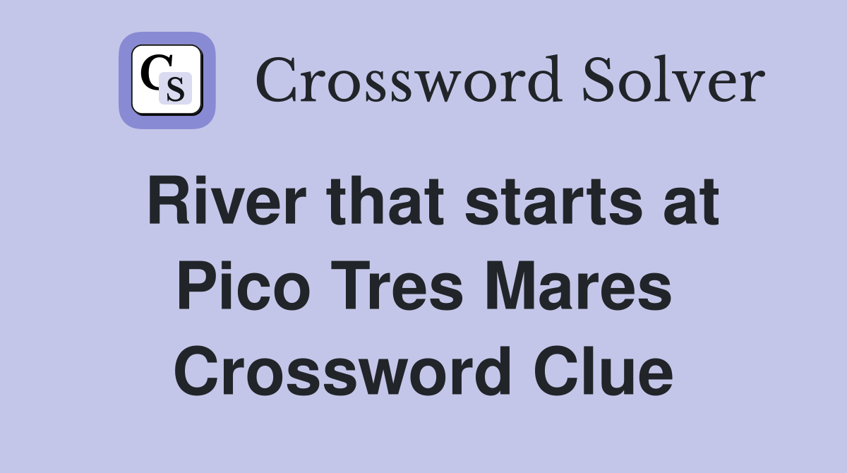 River that starts at Pico Tres Mares Crossword Clue