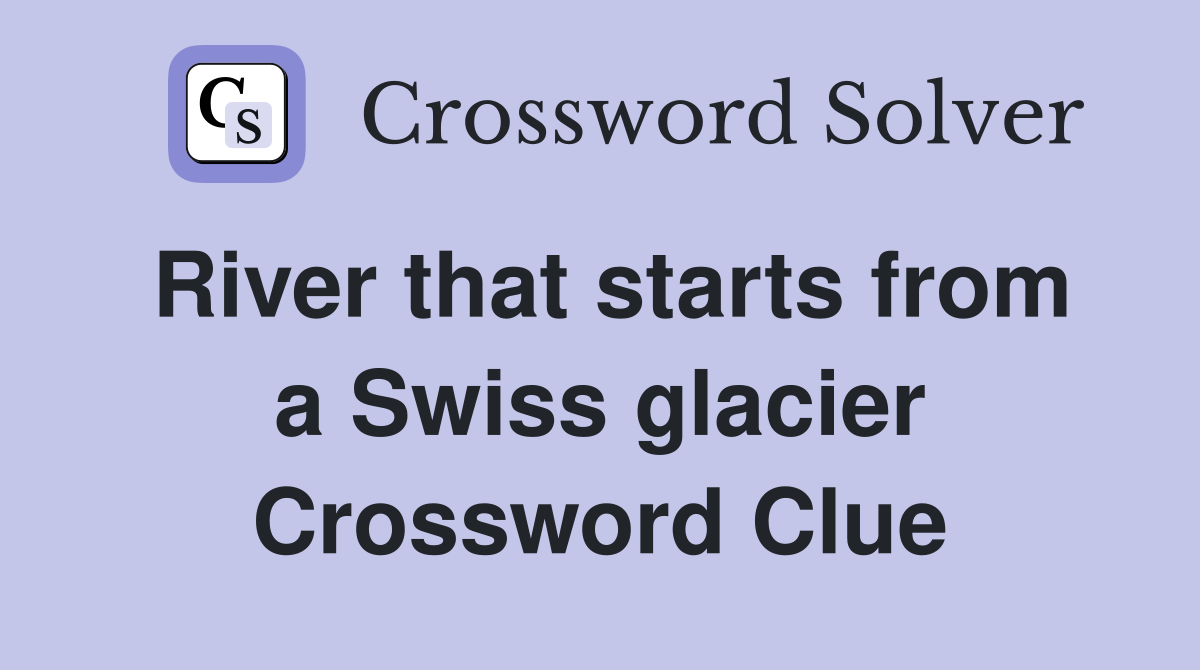 River that starts from a Swiss glacier Crossword Clue