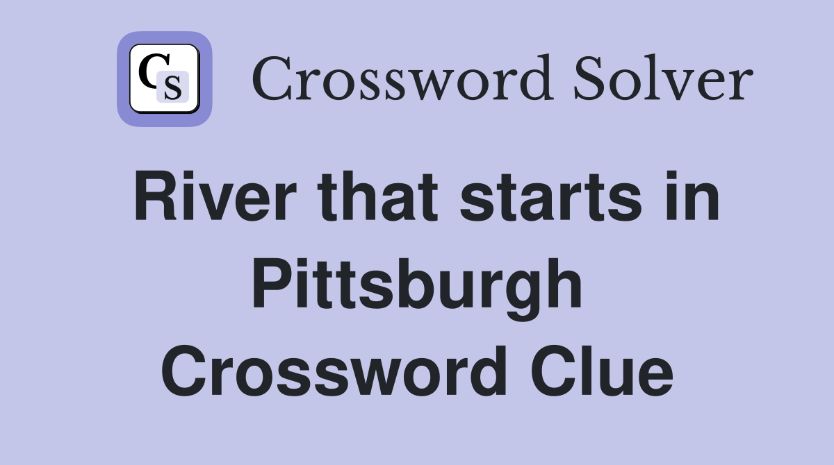 River that starts in Pittsburgh Crossword Clue