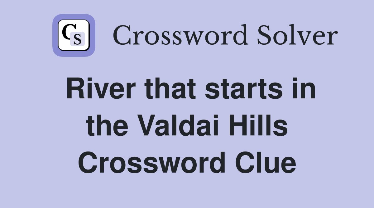 River that starts in the Valdai Hills Crossword Clue