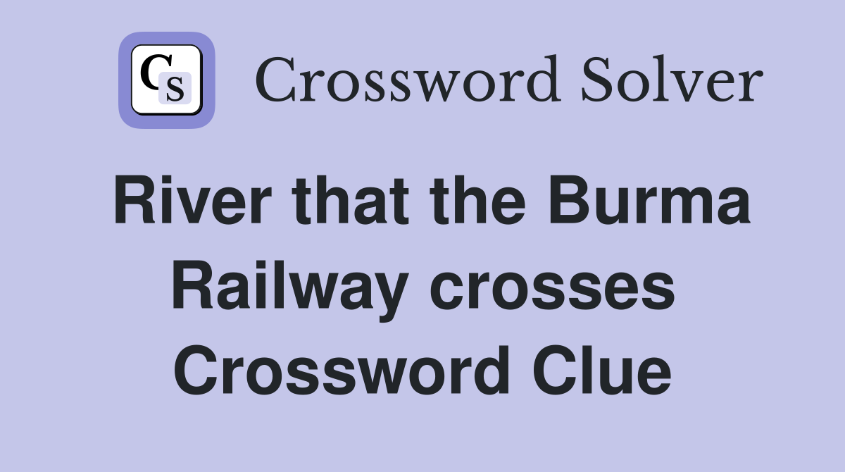 River that the Burma Railway crosses Crossword Clue