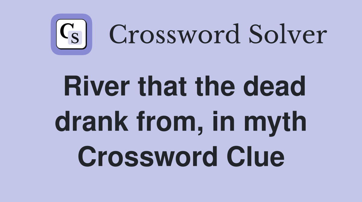 River that the dead drank from, in myth Crossword Clue