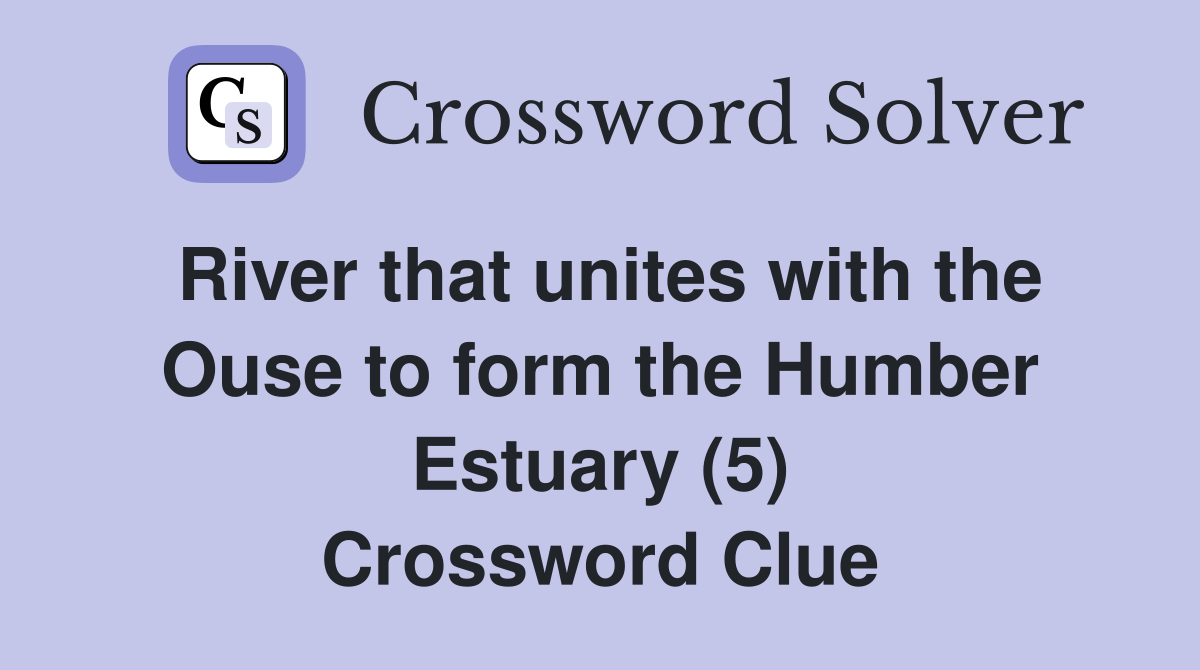 River that unites with the Ouse to form the Humber Estuary (5) Crossword Clue