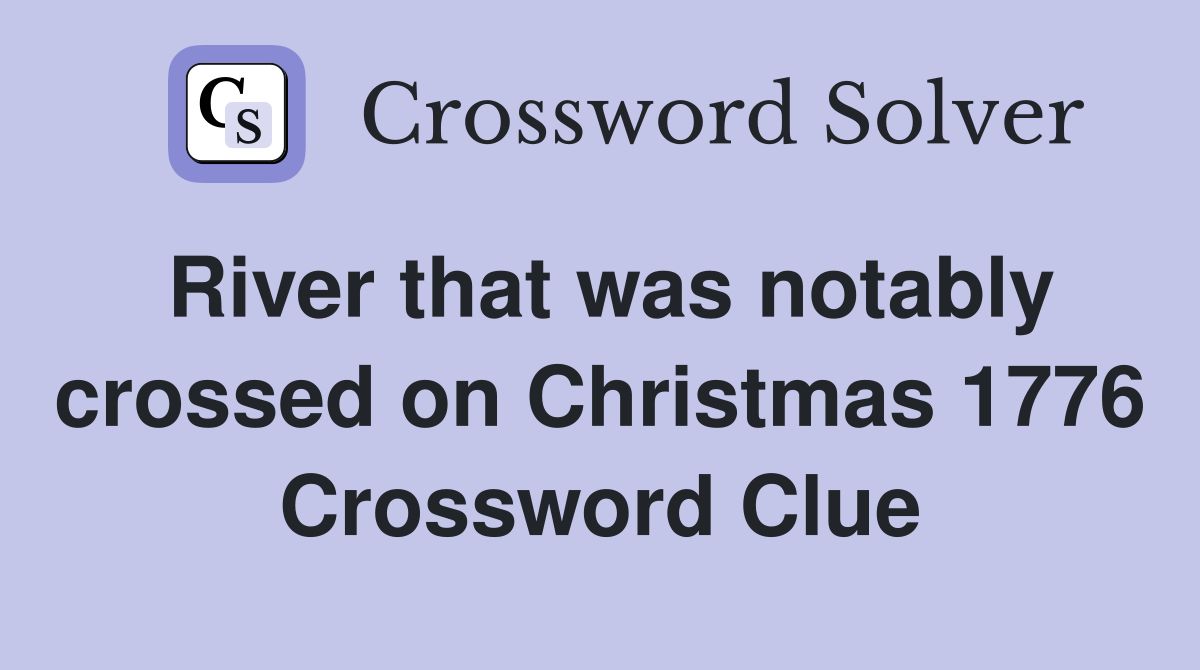 River that was notably crossed on Christmas 1776 Crossword Clue