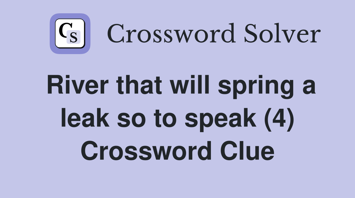 River that will spring a leak so to speak (4) Crossword Clue