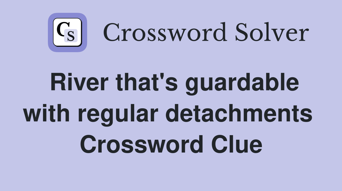River that's guardable with regular detachments  Crossword Clue