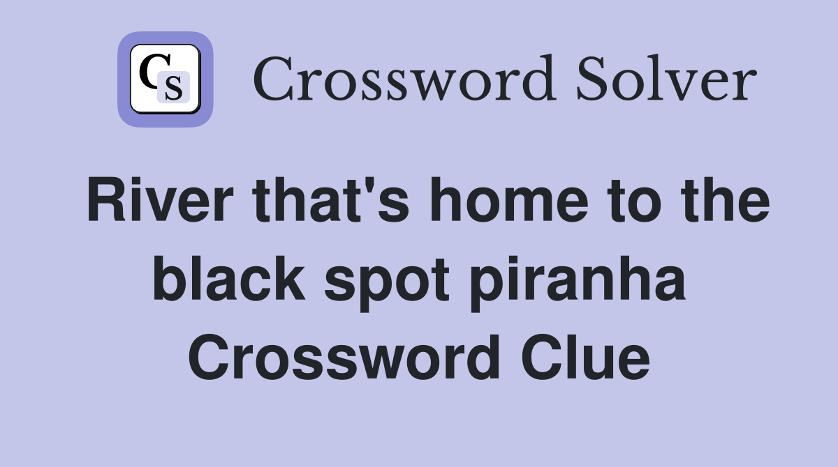 River that's home to the black spot piranha Crossword Clue