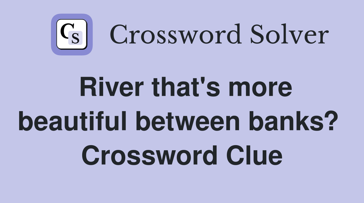 River that's more beautiful between banks?  Crossword Clue