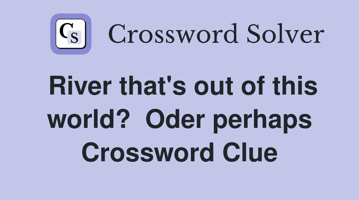 River that's out of this world?  Oder perhaps Crossword Clue