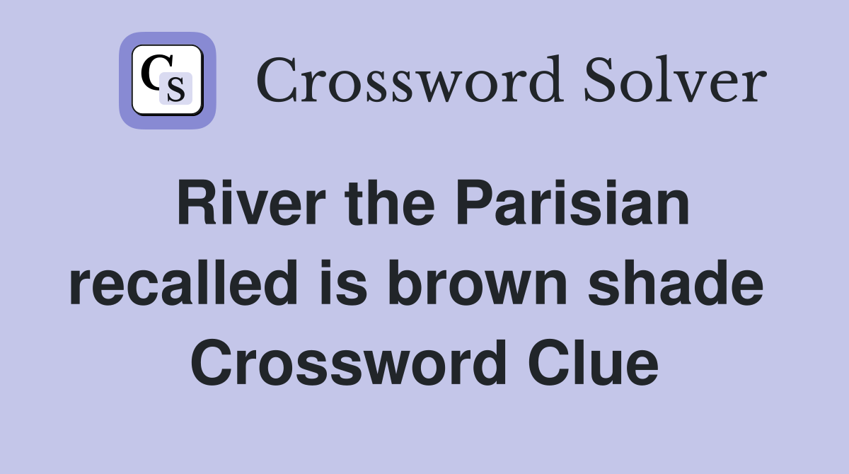 River the Parisian recalled is brown shade  Crossword Clue