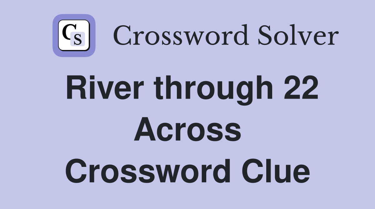 River through 22 Across Crossword Clue