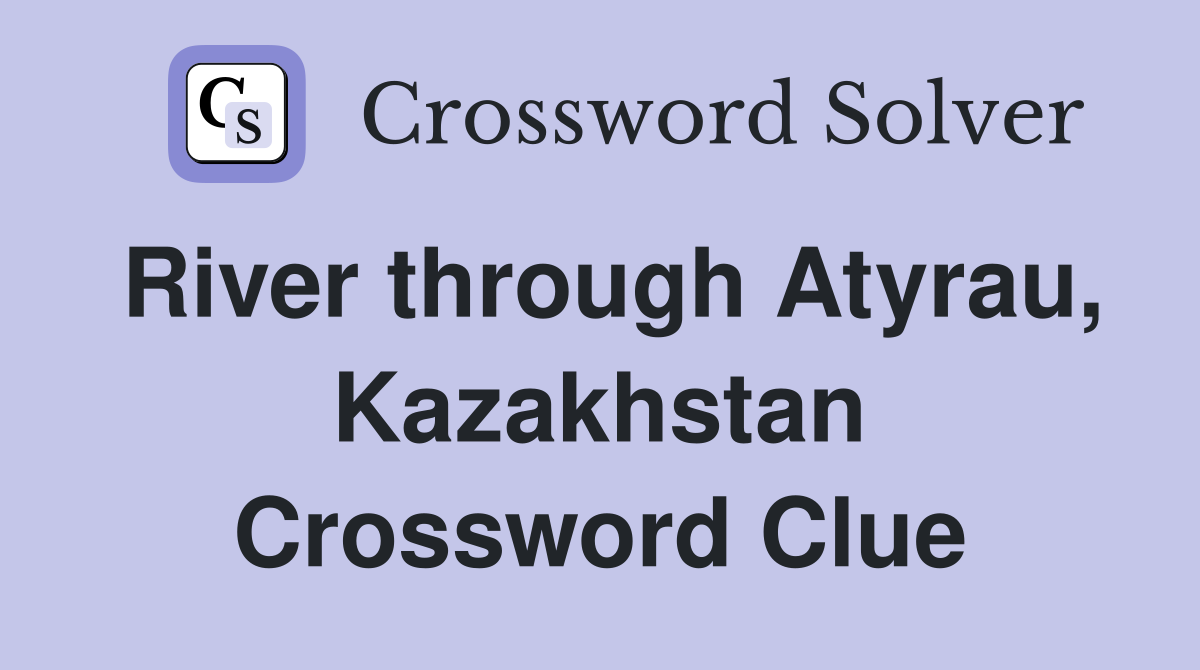 River through Atyrau, Kazakhstan Crossword Clue