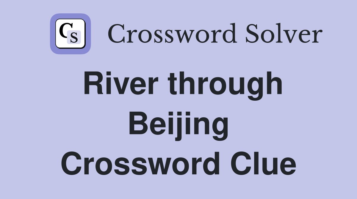 River through Beijing Crossword Clue