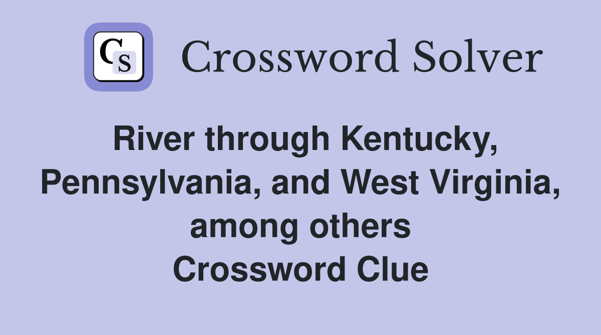 River through Kentucky, Pennsylvania, and West Virginia, among others Crossword Clue