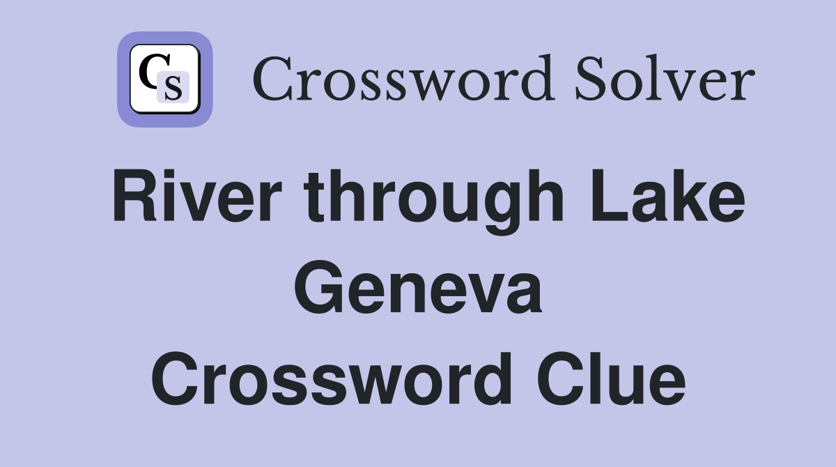 River through Lake Geneva Crossword Clue
