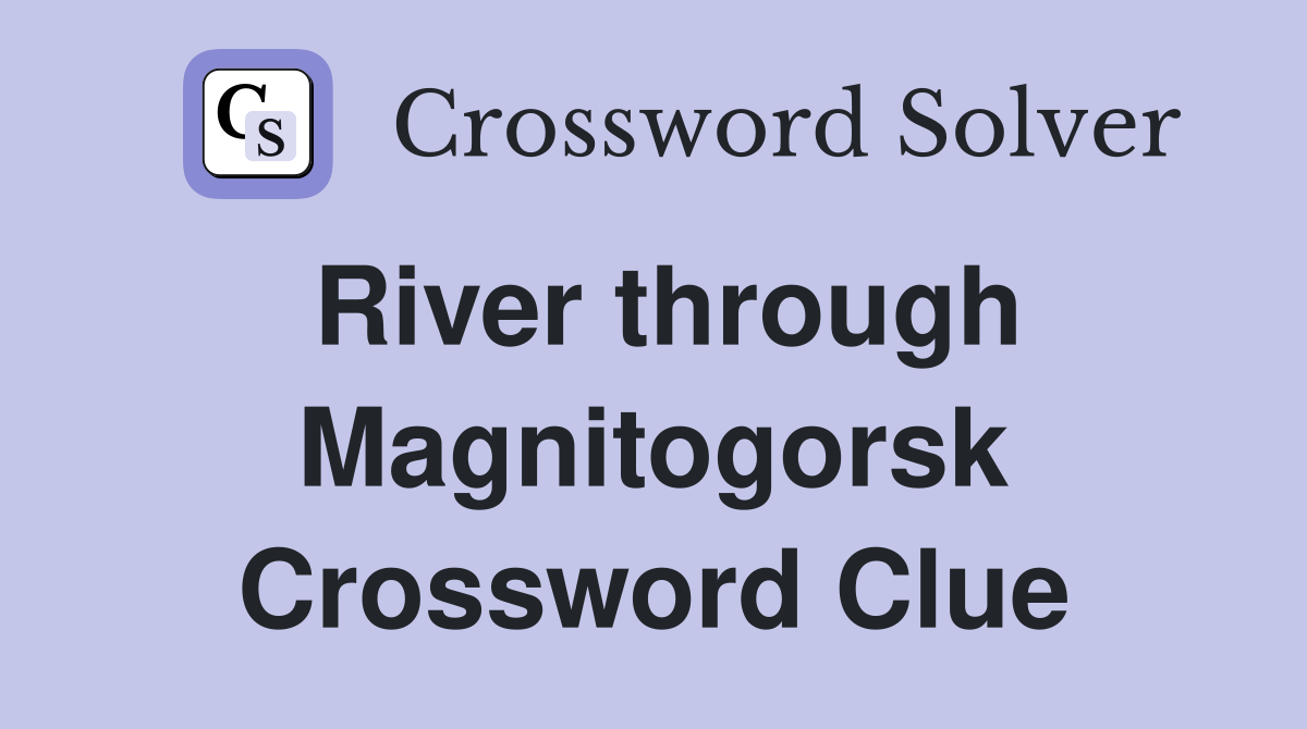 River through Magnitogorsk Crossword Clue