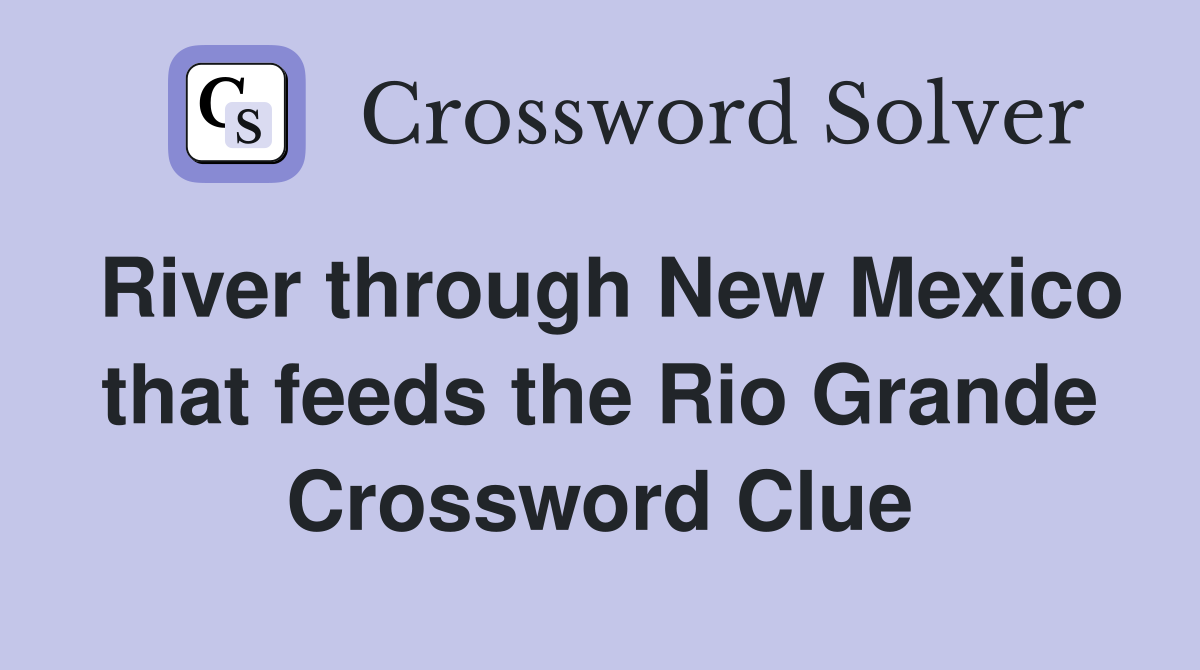 River through New Mexico that feeds the Rio Grande Crossword Clue