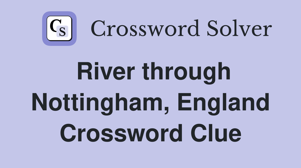River through Nottingham, England Crossword Clue