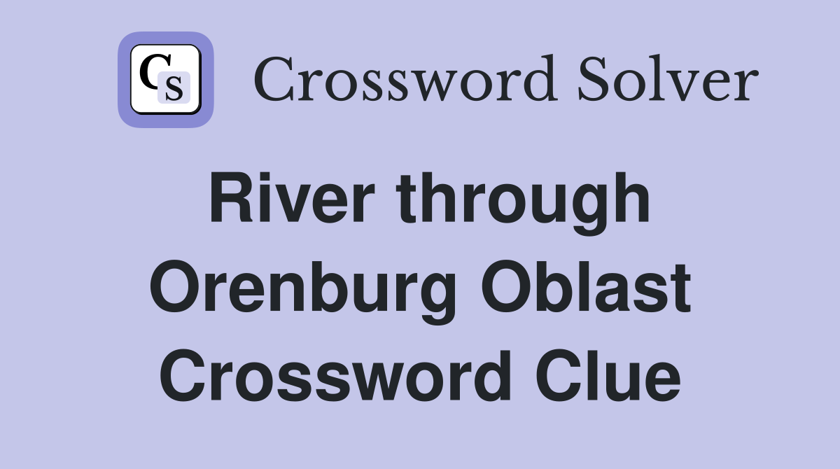 River through Orenburg Oblast Crossword Clue