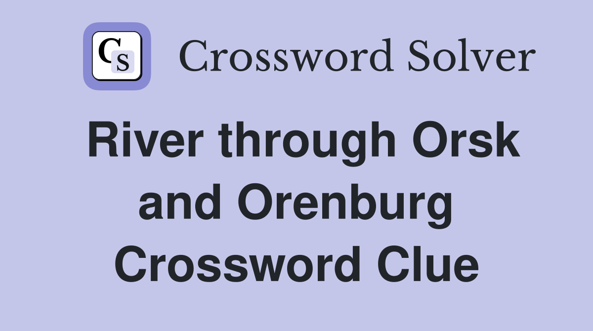 River through Orsk and Orenburg Crossword Clue