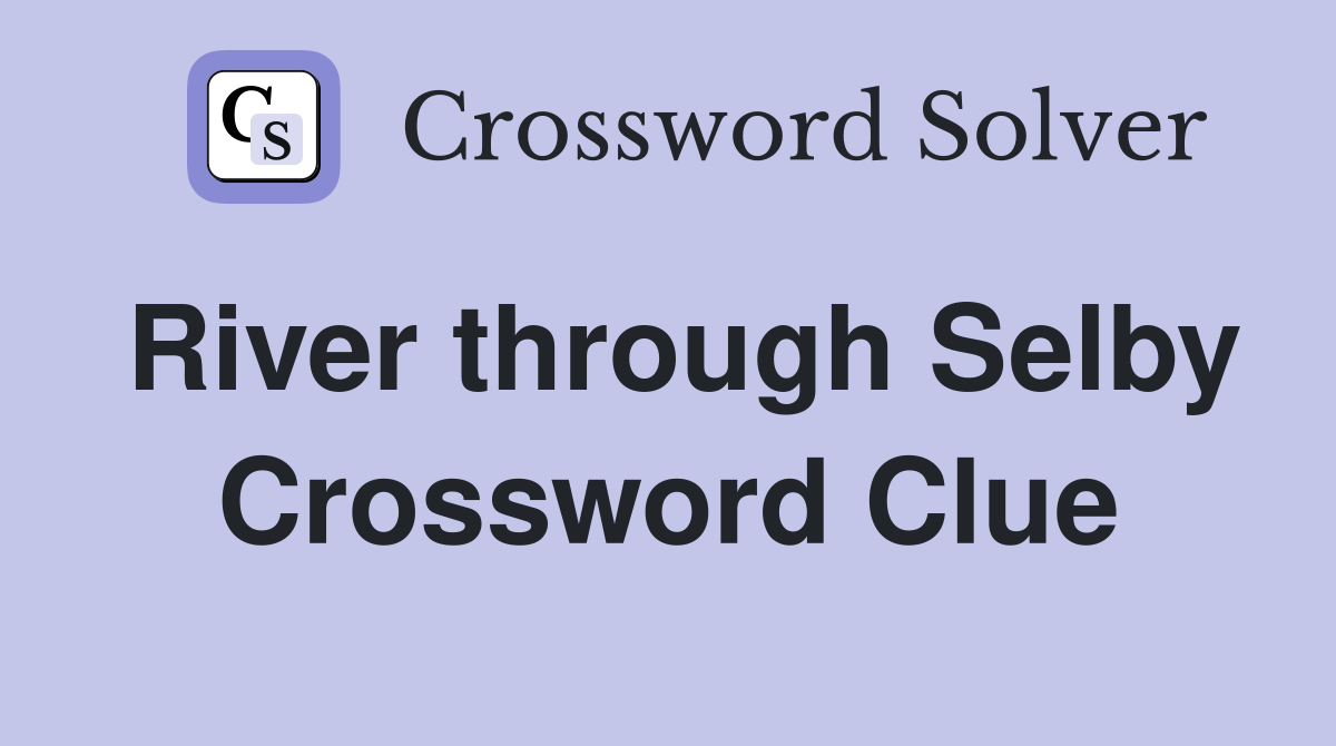 River through Selby Crossword Clue