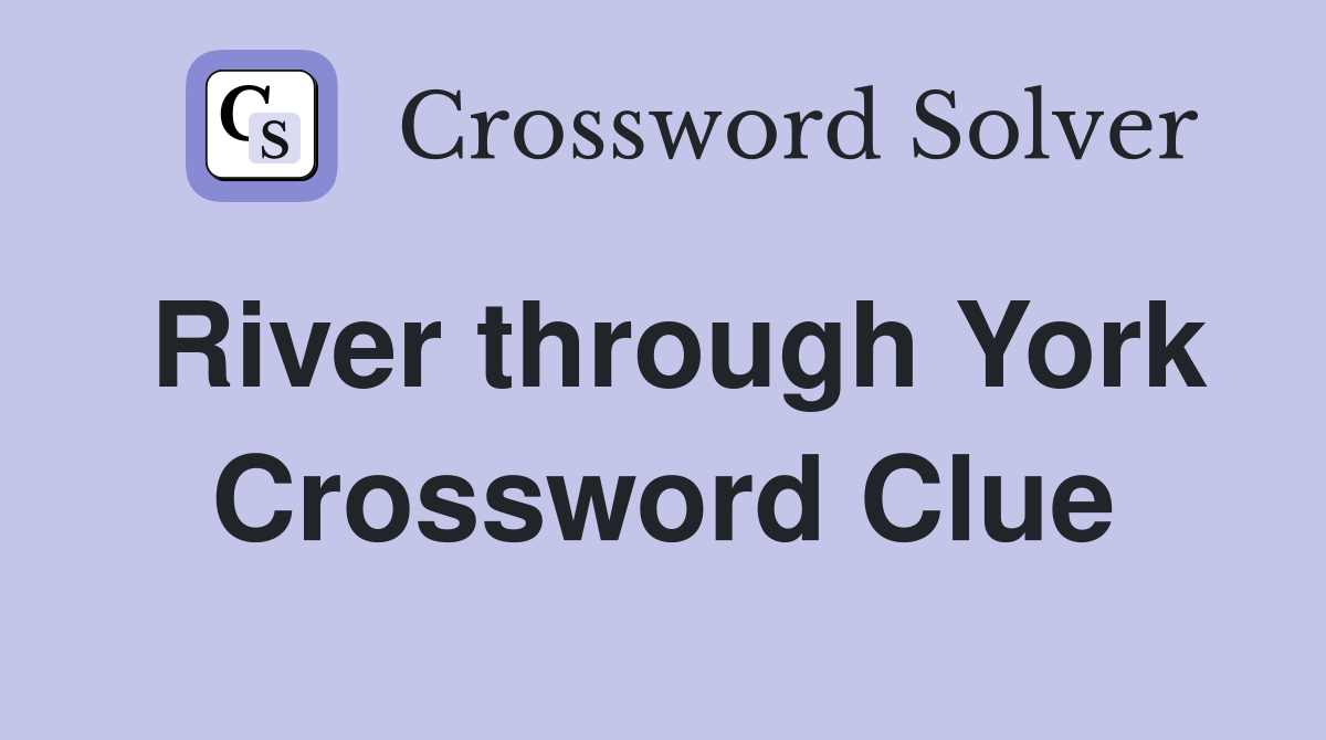 River through York Crossword Clue
