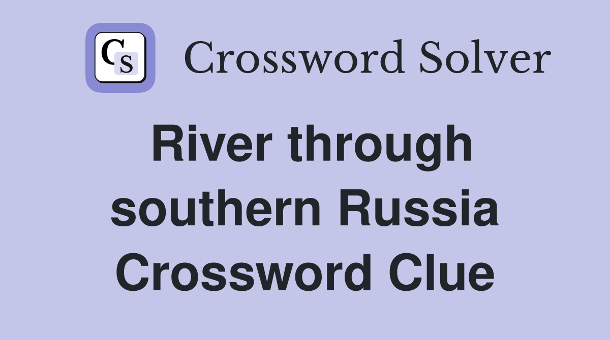 River through southern Russia Crossword Clue