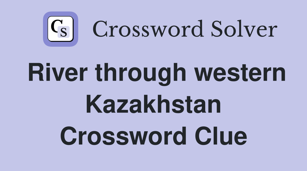 River through western Kazakhstan Crossword Clue