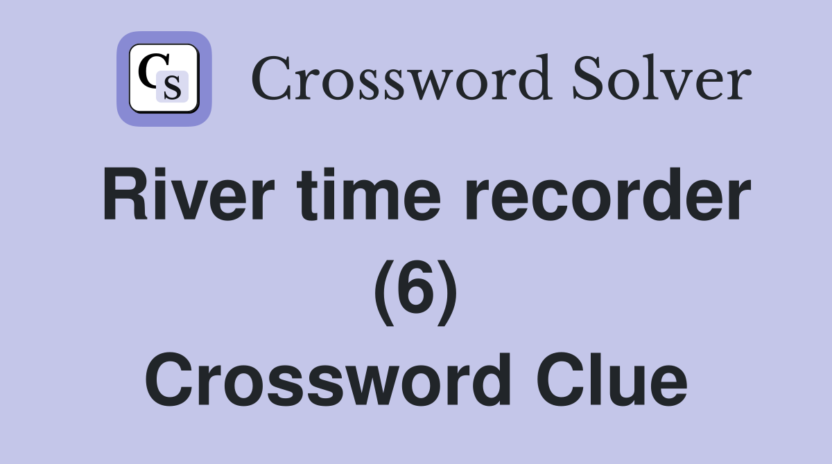 River time recorder (6) Crossword Clue