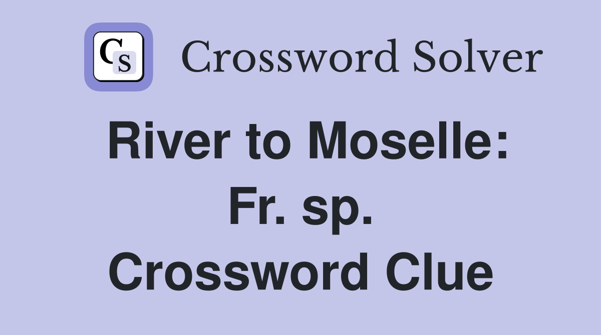 River to Moselle: Fr. sp. Crossword Clue