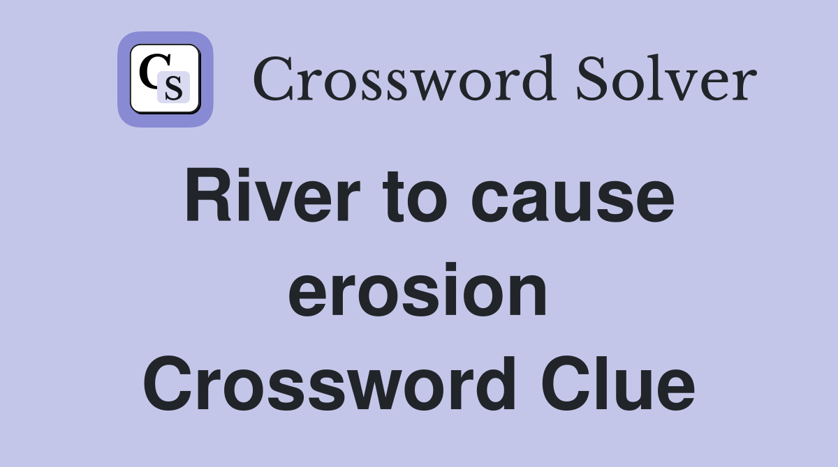 River to cause erosion Crossword Clue