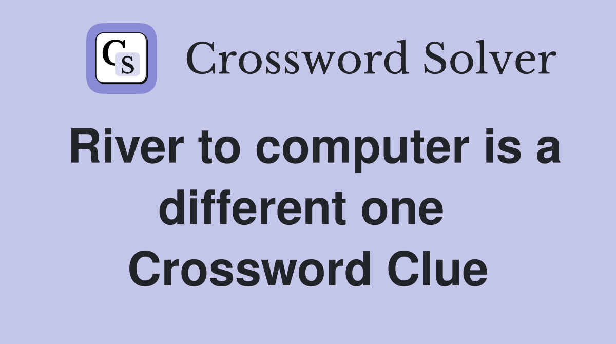 River to computer is a different one  Crossword Clue